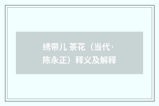 绣带儿 茶花（当代·陈永正）释义及解释