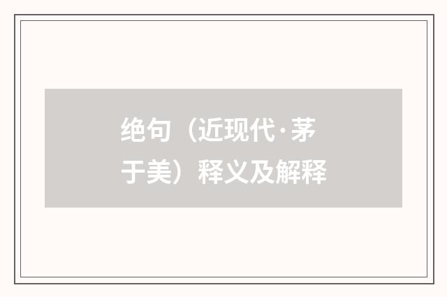 绝句（近现代·茅于美）释义及解释