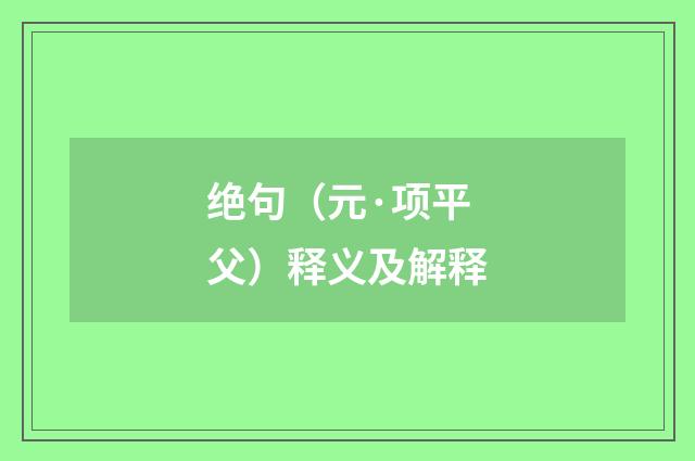 绝句（元·项平父）释义及解释