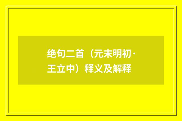 绝句二首（元末明初·王立中）释义及解释