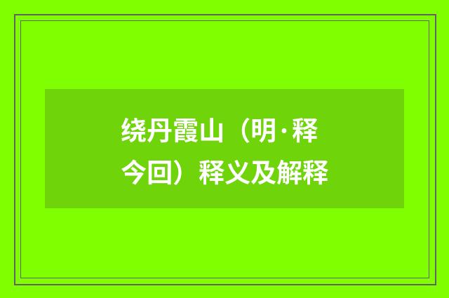 绕丹霞山（明·释今回）释义及解释