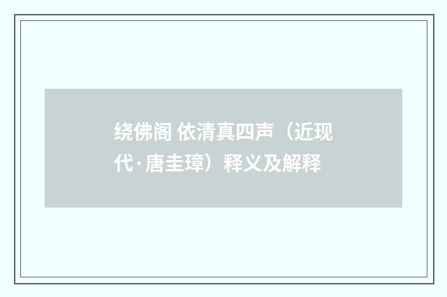 绕佛阁 依清真四声（近现代·唐圭璋）释义及解释