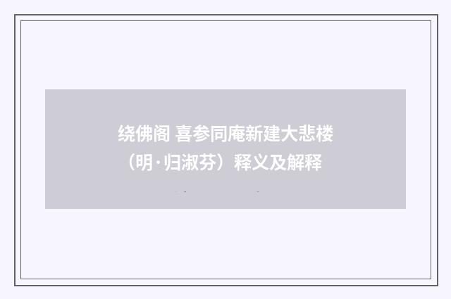 绕佛阁 喜参同庵新建大悲楼（明·归淑芬）释义及解释