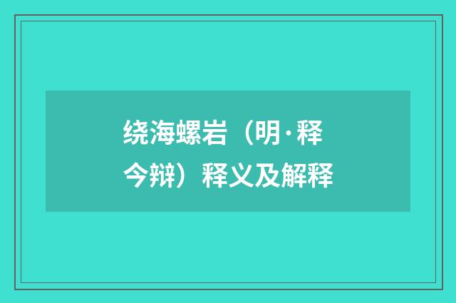绕海螺岩（明·释今辩）释义及解释