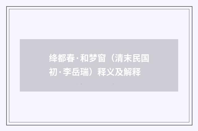 绛都春·和梦窗（清末民国初·李岳瑞）释义及解释