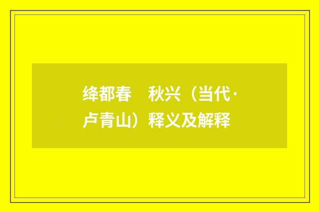 绛都春　秋兴（当代·卢青山）释义及解释