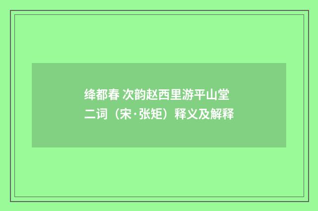 绛都春 次韵赵西里游平山堂二词（宋·张矩）释义及解释