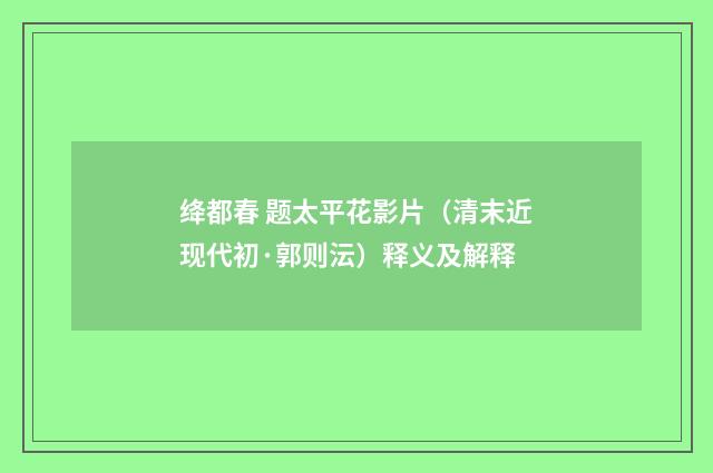 绛都春 题太平花影片（清末近现代初·郭则沄）释义及解释