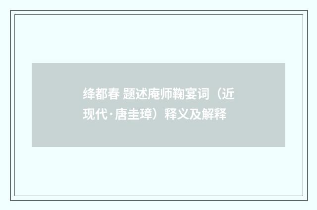 绛都春 题述庵师鞠宴词（近现代·唐圭璋）释义及解释