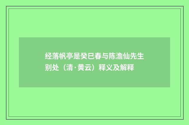 经落帆亭是癸巳春与陈澹仙先生别处（清·黄云）释义及解释