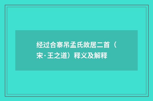 经过合寨吊孟氏故居二首（宋·王之道）释义及解释