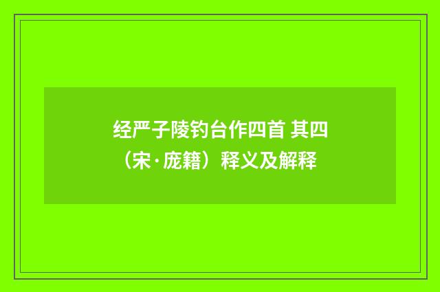 经严子陵钓台作四首 其四（宋·庞籍）释义及解释
