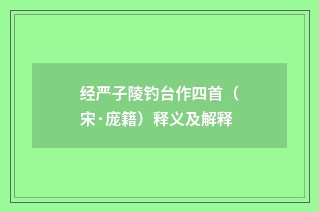 经严子陵钓台作四首（宋·庞籍）释义及解释