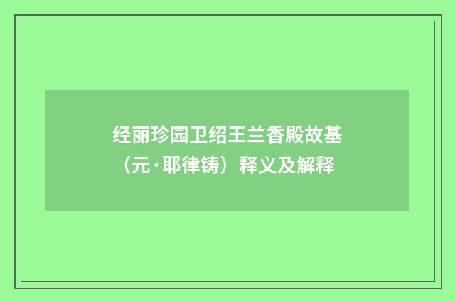 经丽珍园卫绍王兰香殿故基（元·耶律铸）释义及解释