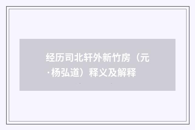 经历司北轩外新竹房（元·杨弘道）释义及解释