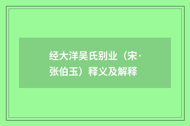 经大洋吴氏别业（宋·张伯玉）释义及解释