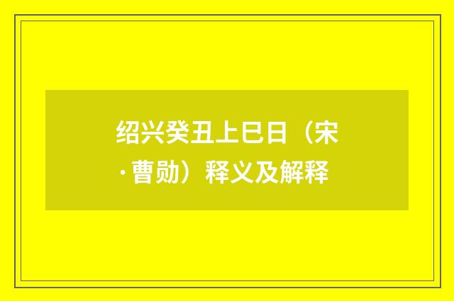 绍兴癸丑上巳日（宋·曹勋）释义及解释