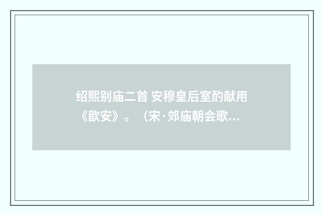 绍熙别庙二首 安穆皇后室酌献用《歆安》。（宋·郊庙朝会歌辞）释义及解释