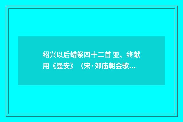 绍兴以后蜡祭四十二首 亚、终献用《曼安》（宋·郊庙朝会歌辞）释义及解释