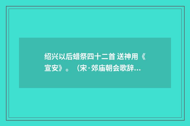 绍兴以后蜡祭四十二首 送神用《宣安》。（宋·郊庙朝会歌辞）释义及解释