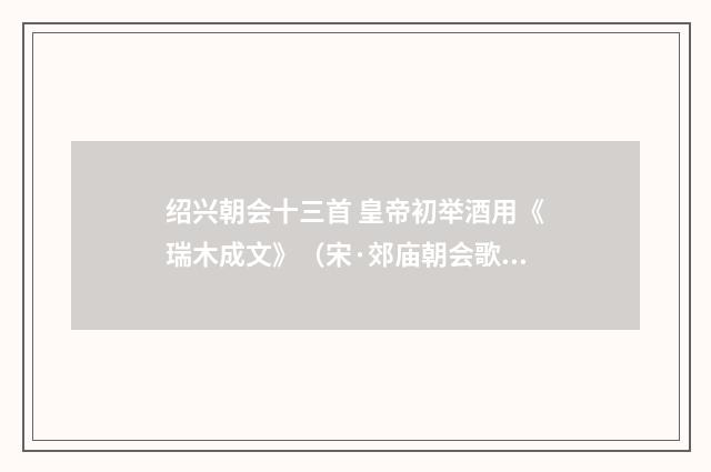 绍兴朝会十三首 皇帝初举酒用《瑞木成文》（宋·郊庙朝会歌辞）释义及解释