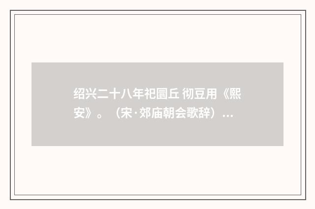 绍兴二十八年祀圜丘 彻豆用《熙安》。（宋·郊庙朝会歌辞）释义及解释
