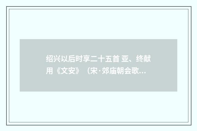 绍兴以后时享二十五首 亚、终献用《文安》（宋·郊庙朝会歌辞）释义及解释