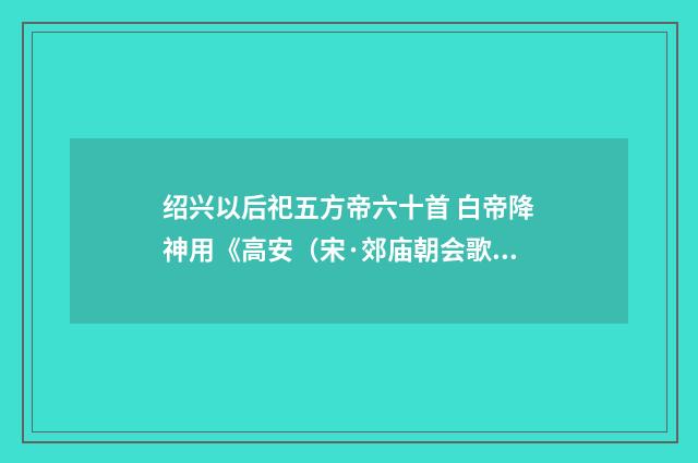 绍兴以后祀五方帝六十首 白帝降神用《高安（宋·郊庙朝会歌辞）释义及解释