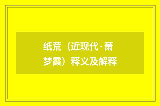 纸荒（近现代·萧梦霞）释义及解释