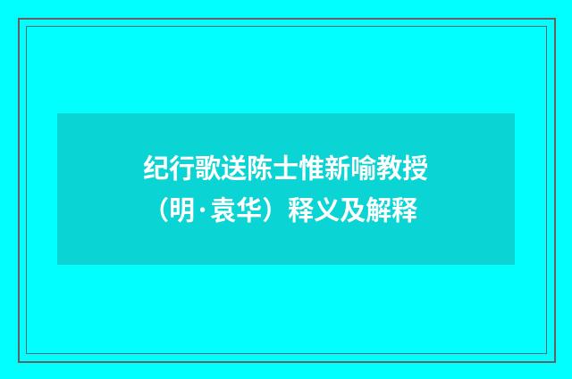 纪行歌送陈士惟新喻教授（明·袁华）释义及解释