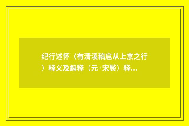 纪行述怀（有清溪稿扈从上京之行）释义及解释（元·宋褧）释义及解释