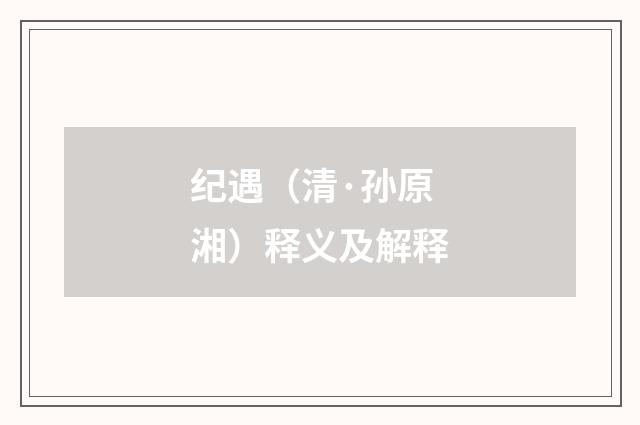 纪遇（清·孙原湘）释义及解释