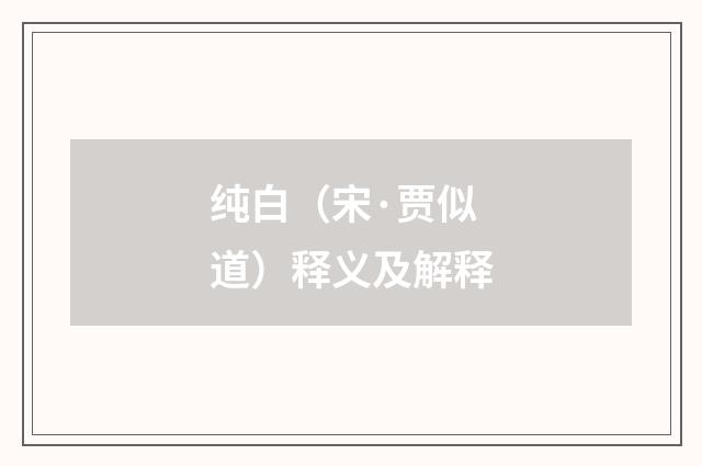 纯白（宋·贾似道）释义及解释