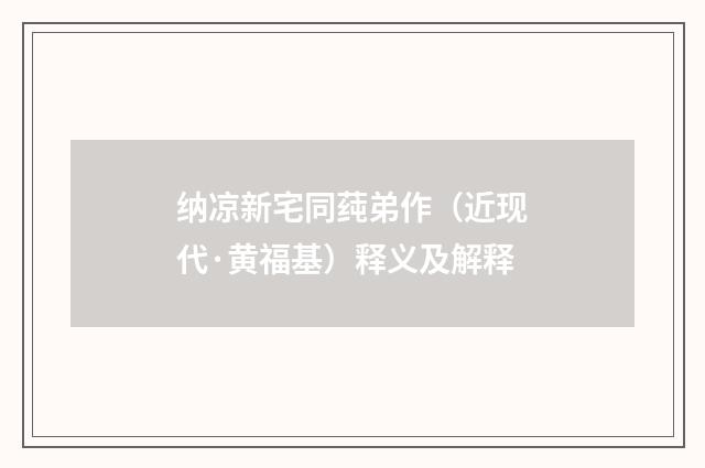 纳凉新宅同莼弟作（近现代·黄福基）释义及解释