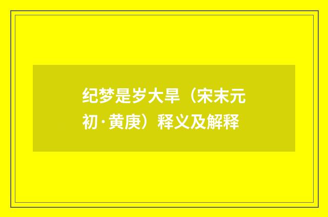 纪梦是岁大旱（宋末元初·黄庚）释义及解释
