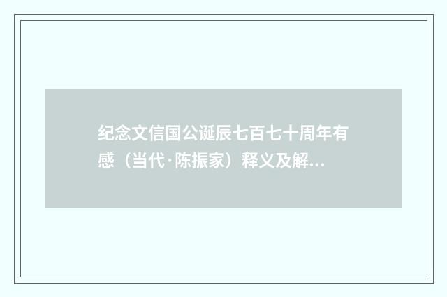 纪念文信国公诞辰七百七十周年有感（当代·陈振家）释义及解释
