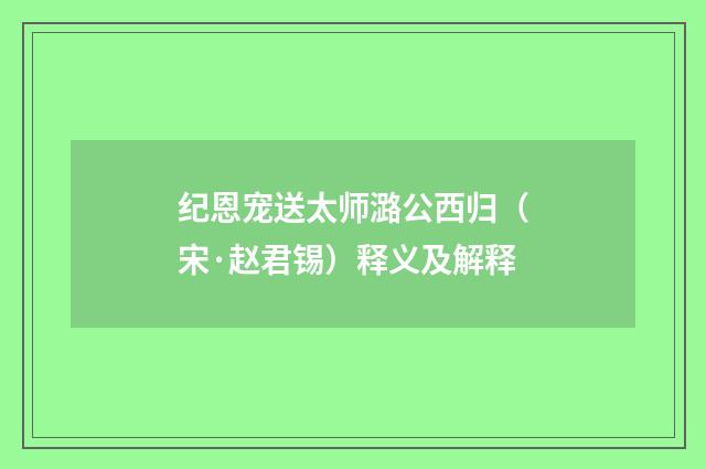纪恩宠送太师潞公西归（宋·赵君锡）释义及解释