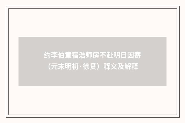 约李伯章宿浩师房不赴明日因寄（元末明初·徐贲）释义及解释