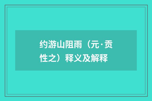 约游山阻雨（元·贡性之）释义及解释