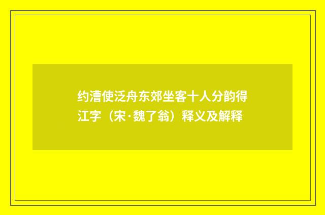 约漕使泛舟东郊坐客十人分韵得江字（宋·魏了翁）释义及解释