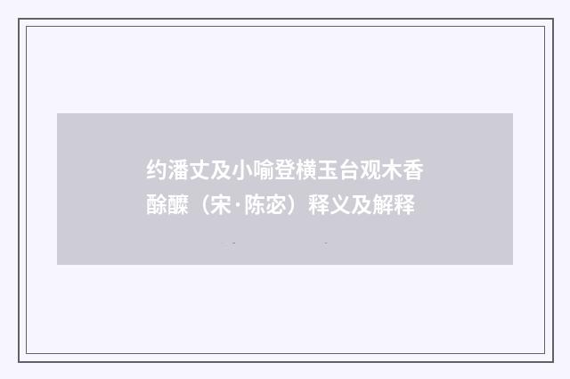 约潘丈及小喻登横玉台观木香酴醾（宋·陈宓）释义及解释