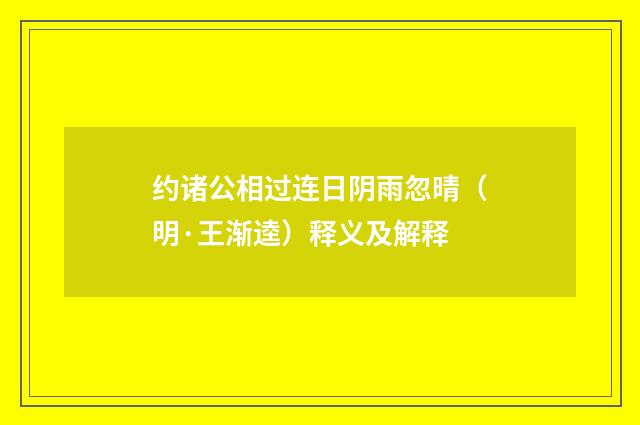 约诸公相过连日阴雨忽晴（明·王渐逵）释义及解释