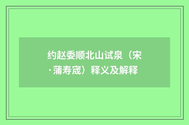 约赵委顺北山试泉（宋·蒲寿宬）释义及解释