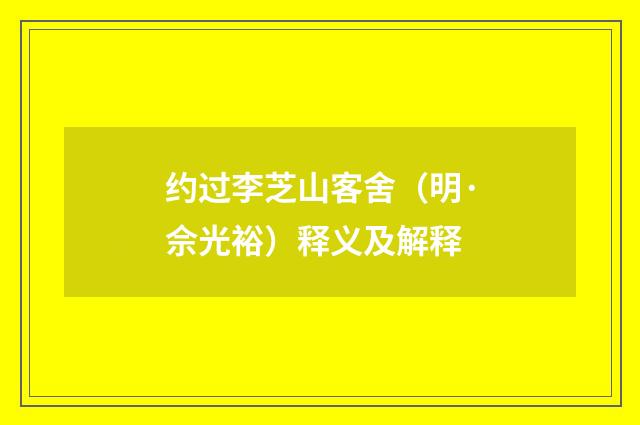 约过李芝山客舍（明·佘光裕）释义及解释