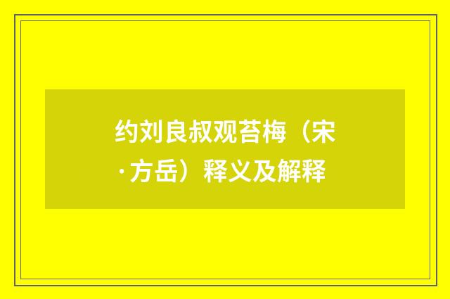 约刘良叔观苔梅（宋·方岳）释义及解释