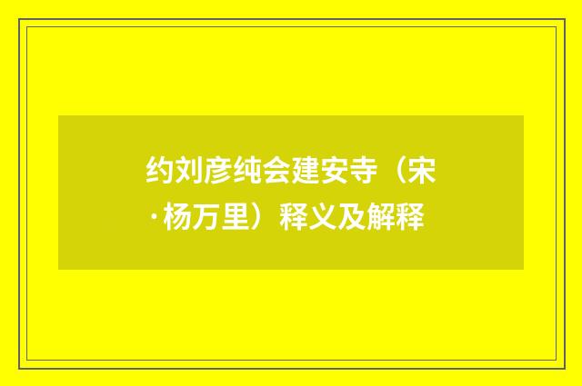 约刘彦纯会建安寺（宋·杨万里）释义及解释