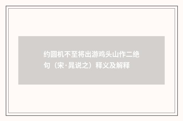 约圆机不至将出游鸡头山作二绝句（宋·晁说之）释义及解释