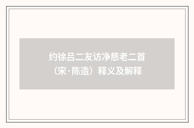 约徐吕二友访净慈老二首（宋·陈造）释义及解释