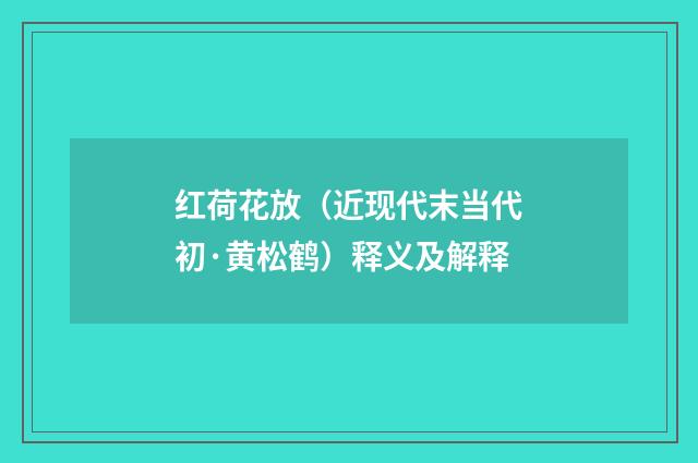 红荷花放（近现代末当代初·黄松鹤）释义及解释