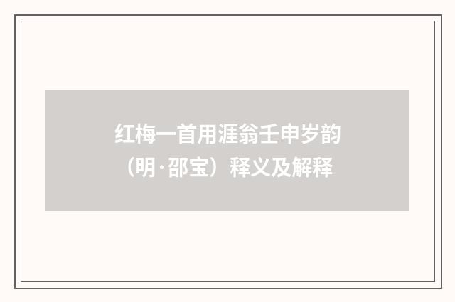 红梅一首用涯翁壬申岁韵（明·邵宝）释义及解释